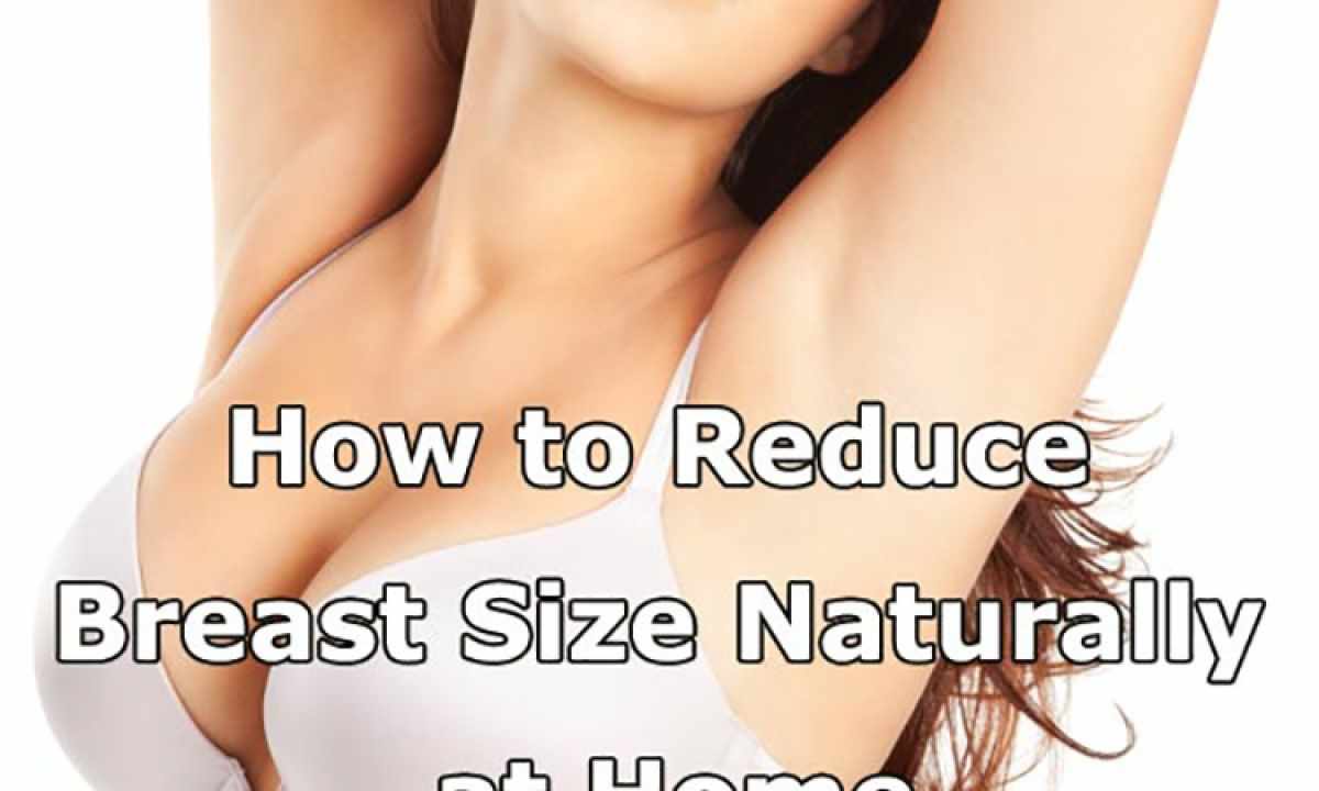 How to reduce the breast in house conditions